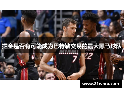 掘金是否有可能成为巴特勒交易的最大黑马球队 掘金是否有可能成为巴特勒交易的最大黑马球队