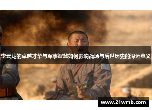 李云龙的卓越才华与军事智慧如何影响战场与后世历史的深远意义